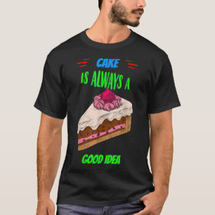 Cake is een goed idee om Gezegde Sarcastisch te ba T-shirt