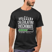 Calculating Checkmate Please Wait Funny Chess Pla T-shirt (Voorkant)