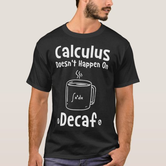 Calculus gebeurt niet op decaf t-shirt (Voorkant)