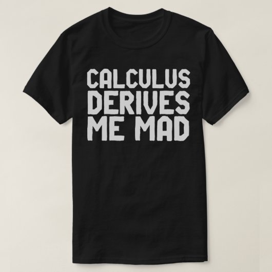 Calculus leidt me Mad Funny Wiskunde Pun voor math T-shirt (Design voorkant)