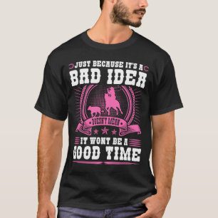 Calf Roping Bad Idea Good Time Breakaway Roping Co T-shirt