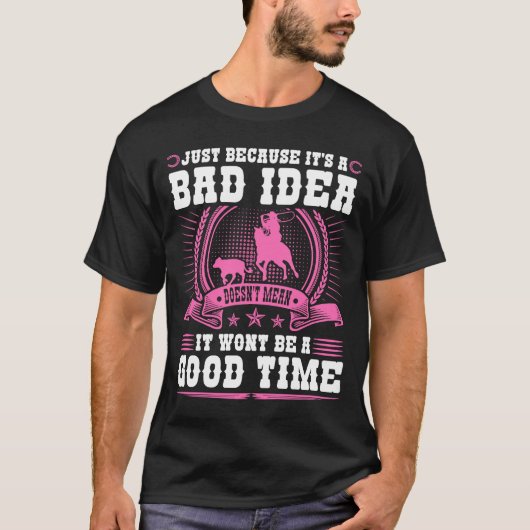 Calf Roping Bad Idea Good Time Breakaway Roping Co T-shirt (Voorkant)