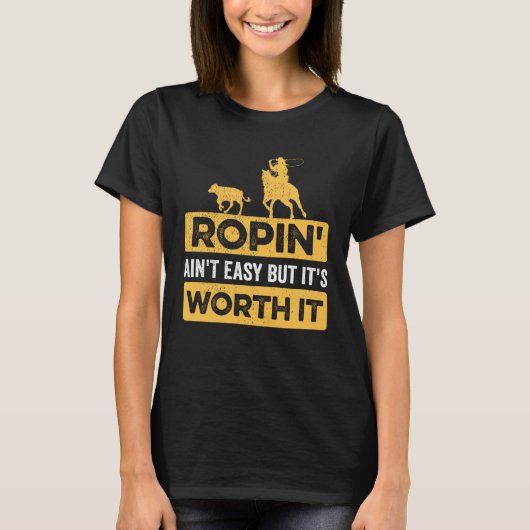 Calf Roping Ropin Ain t Easy but It s Worth It T-shirt (Voorkant)