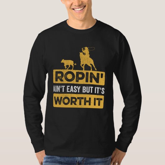 Calf Roping Ropin Ain t Easy but It s Worth It T-shirt (Voorkant)