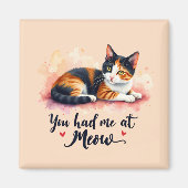 Calico Cat You Had Me bij Meow Waterverf Magneet (Voorkant)