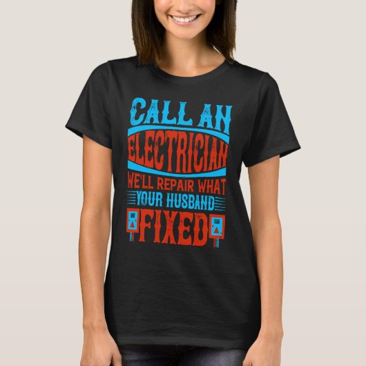 Call An Electrician We'll Repair What Your Husband T-shirt (Voorkant)