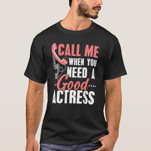 Call Me When You Need A Good Actress Performer Art T-shirt (Voorkant)