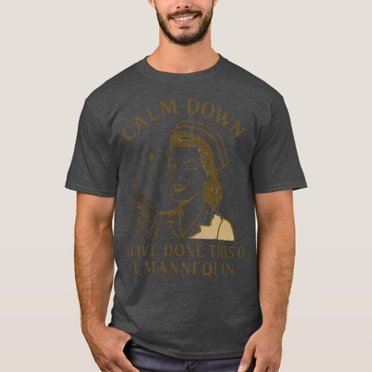 Calm Down Funny Ik heb dit op een mannequin gedaan T-shirt (Voorkant)