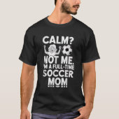 Calm Not Me Full Time Soccer Mom Funny Gift T-shirt (Voorkant)