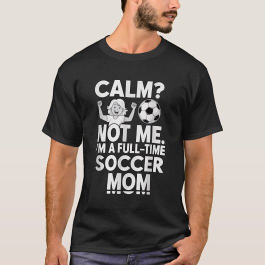 Calm Not Me Full Time Soccer Mom Funny Gift T-shirt (Voorkant)