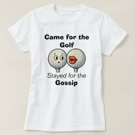 Came for the Golf, Stayed for the Gossip-Tee Shirt (Design voorkant)