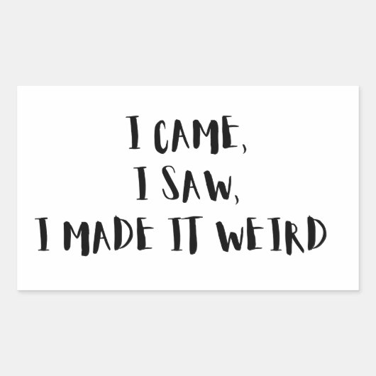  Came, I Saw, I Made It Weird – Sticker (Voorkant)