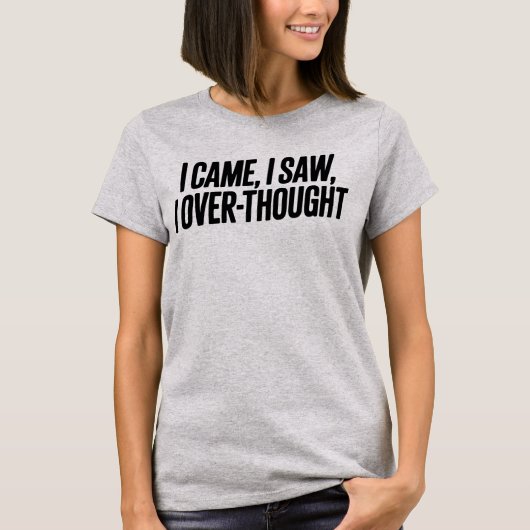 Came I Saw I Over-Thought — Funny Minimalist T-shirt (Voorkant)