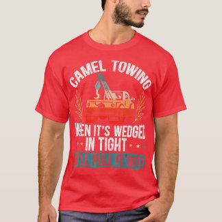 Camel Towing When Its Wedged In Tight Well Pull It T-shirt