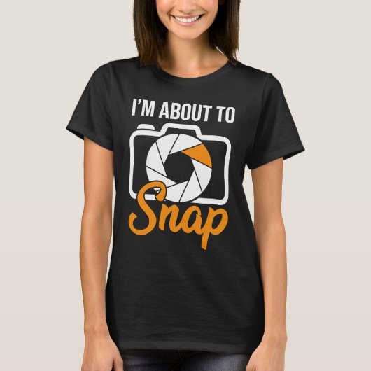 Camera Photographers I'm About To Snap Photography T-shirt (Voorkant)