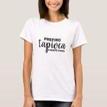 Camisa "Prefiro tapioca a gente chata"