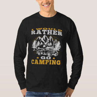 Camp Vacation rather go camping Driving Caravan Ho T-shirt