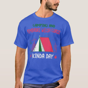Camping and Pembroke Welsh Corgis Kinda Day Corgi T-shirt
