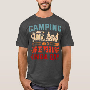 Camping and Pembroke Welsh Corgis Kinda Day Corgi T-shirt