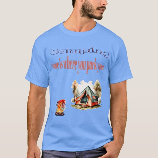 Camping: Home is waar u uw tentontwerp parkeert T-shirt (Voorkant)