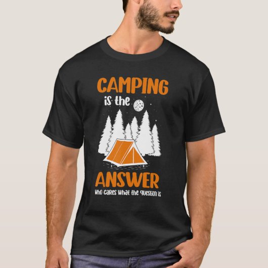 Camping Is The Answer Who Cares What The Question T-shirt (Voorkant)