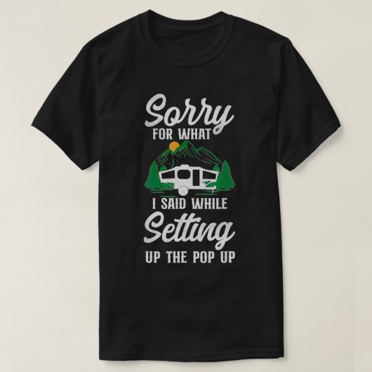 Camping Sorry For What I Said Pop Up Camper  T-shirt (Design voorkant)