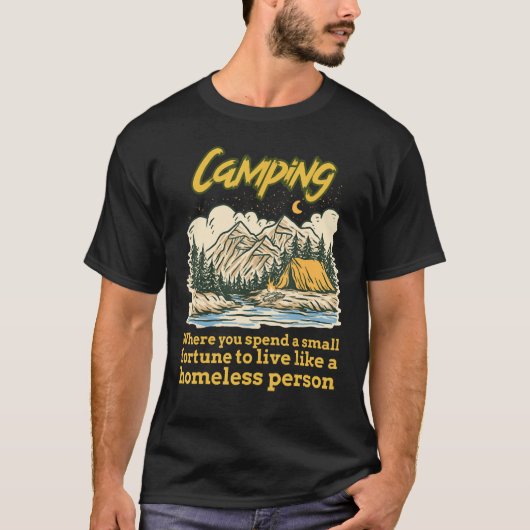 Camping Where You Spend Small Fortune To Live Like T-shirt (Voorkant)