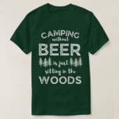 Camping Without Beer Is Just Sitting In The Woods  T-shirt (Design voorkant)
