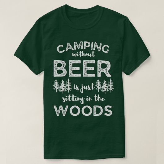 Camping Without Beer Is Just Sitting In The Woods  T-shirt (Design voorkant)