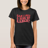 Can I Get A Side Of Ranch  Trendy Sarcasm Quotes T-shirt (Voorkant)