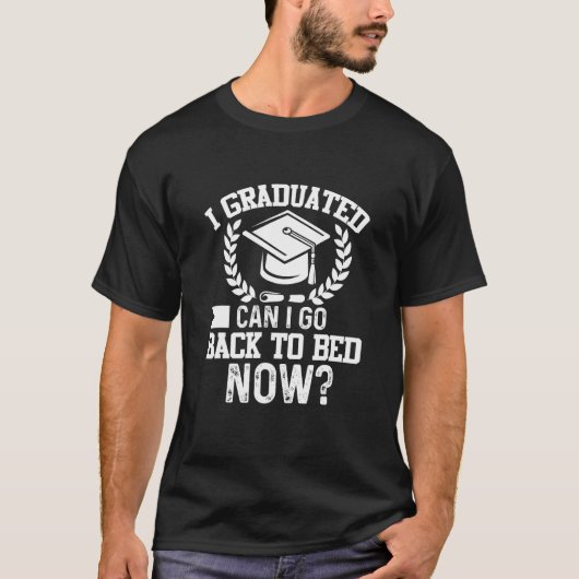 Can I Go Back to Bed Graduation  For Her Him T-shirt (Voorkant)