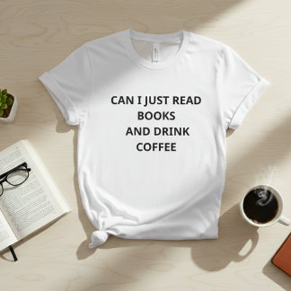 Can I Just Read Books And Drink Coffee – Funny Int T-shirt