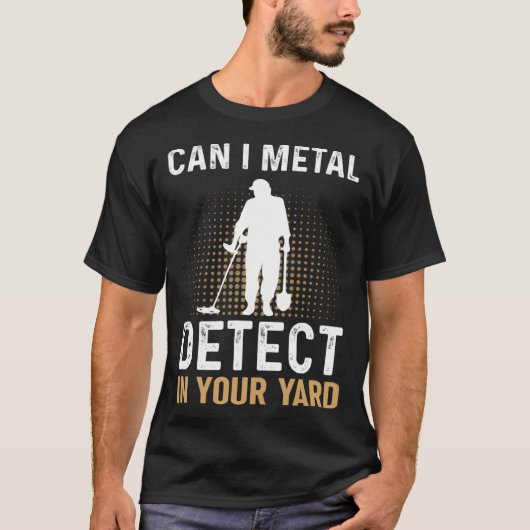 Can I Metal Detect In Your Yard Metal Detecting De T-shirt (Voorkant)