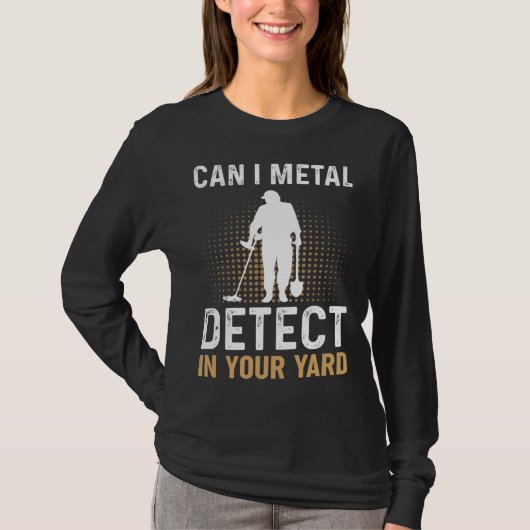 Can I Metal Detect In Your Yard Metal Detecting De T-shirt (Voorkant)