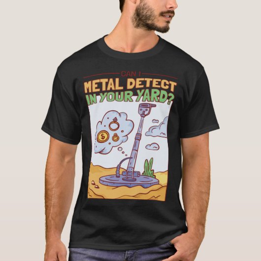 Can I Metal Detect In Your Yard Treasure Hunter T-shirt (Voorkant)