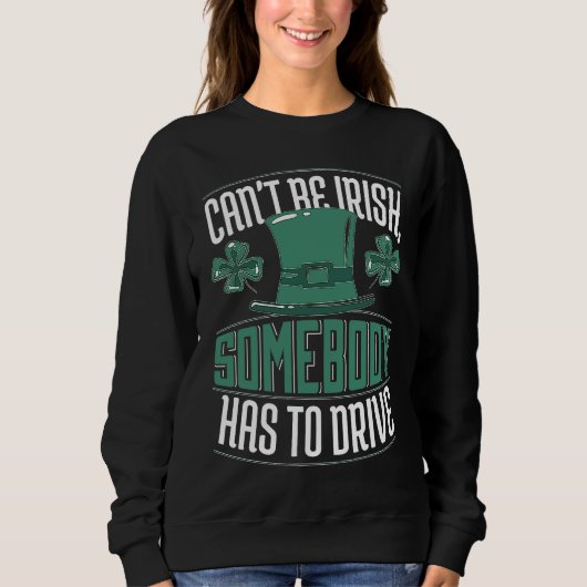 Can´t Be Irish Somebody Has To Drive Shamrock Shen Trui (Voorkant)