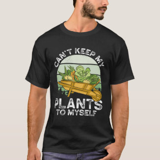 Can T Keep My Plants To Myself Plant   Gardening T-shirt