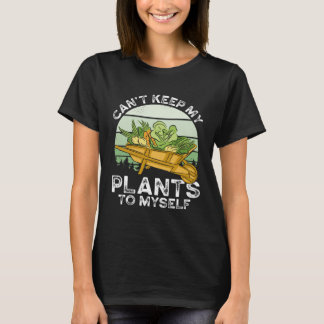 Can T Keep My Plants To Myself Plant   Gardening T-shirt
