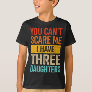 Can&#; t schrik me drie dochters vader van 3 meisj t-shirt