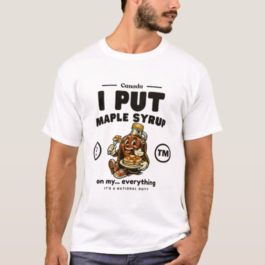 Canada : I put maple syrup on my... everything T-shirt (Voorkant)