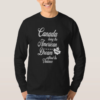 Canada Leeft De Amerikaanse Droom Zonder Het Gewel T-shirt