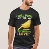 Canaries I´ll poop on everything you Love Canary B T-shirt (Voorkant)