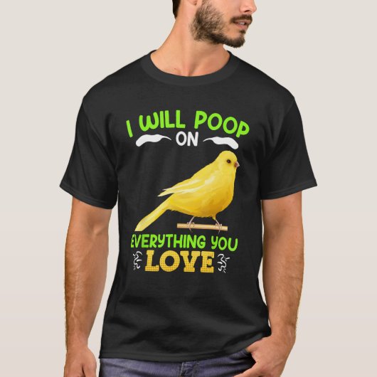 Canaries I´ll poop on everything you Love Canary B T-shirt (Voorkant)