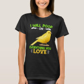 Canaries I´ll poop on everything you Love Canary B T-shirt (Voorkant)