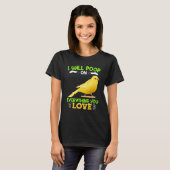 Canaries I´ll poop on everything you Love Canary B T-shirt (Voorkant volledig)