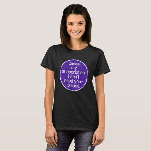 Cancel My Subscription, I Don't Need Your Issues T-shirt (Voorkant volledig)