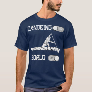 Canoeing On World Off Rowing Canoe  T-shirt
