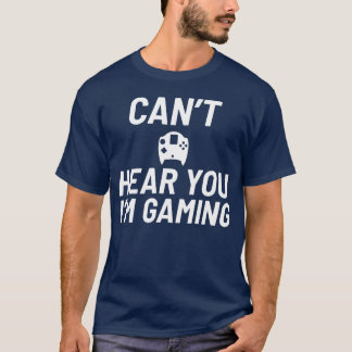 Cant Hear You Im Gaming Video Game Player Gifts fu T-shirt