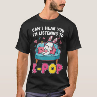Can't Hear You I'M Listening To K-Pop Kawaii T-shirt