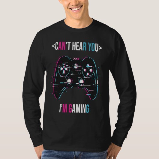 Can't Here You I'm Gaming  Gamer Assertion Video G T-shirt (Voorkant)